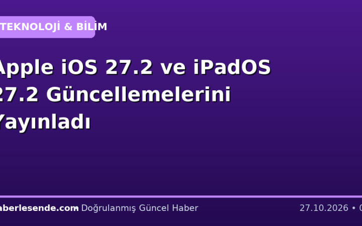 Apple iOS 27.2 ve iPadOS 27.2 Güncellemelerini Yayınladı