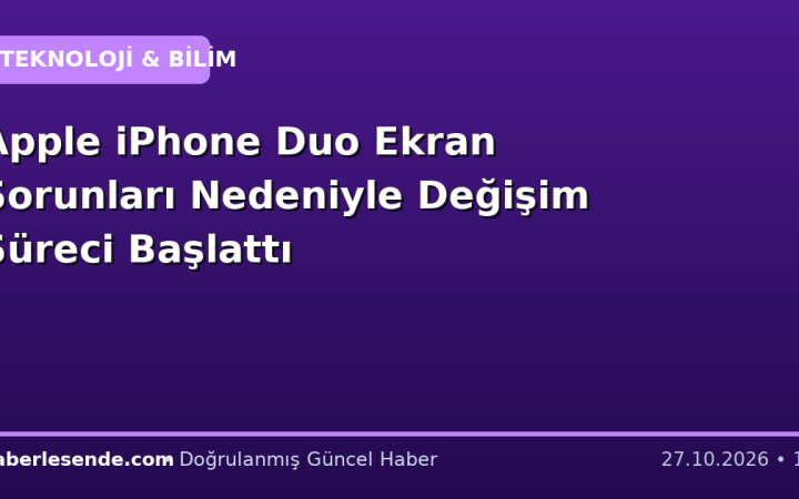 Apple iPhone Duo Ekran Sorunları Nedeniyle Değişim Süreci Başlattı