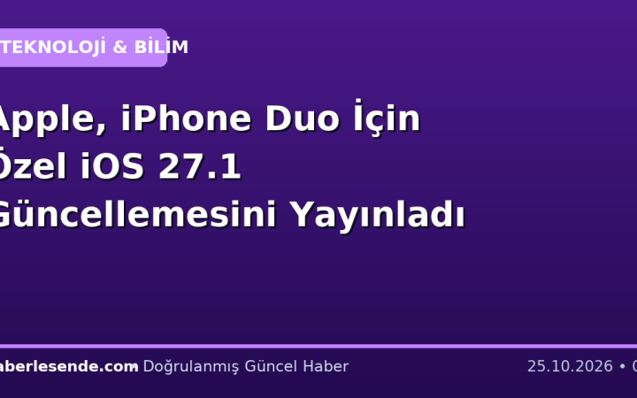 Apple, iPhone Duo İçin Özel iOS 27.1 Güncellemesini Yayınladı