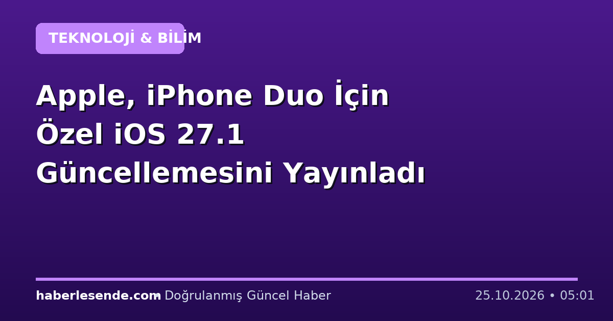 Apple, iPhone Duo İçin Özel iOS 27.1 Güncellemesini Yayınladı