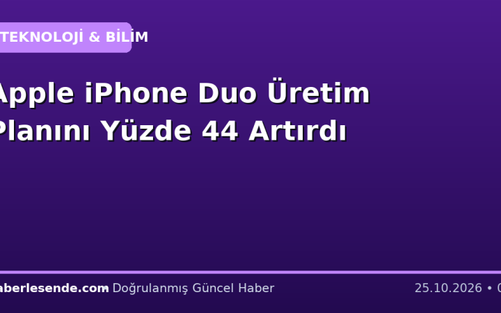 Apple iPhone Duo Üretim Planını Yüzde 44 Artırdı