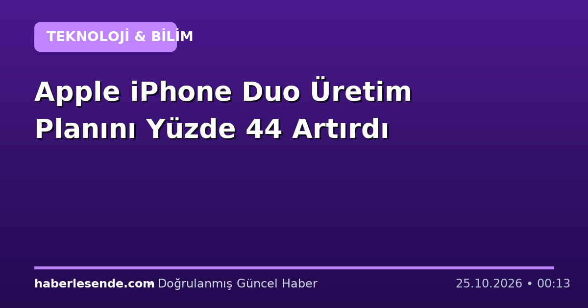 Apple iPhone Duo Üretim Planını Yüzde 44 Artırdı