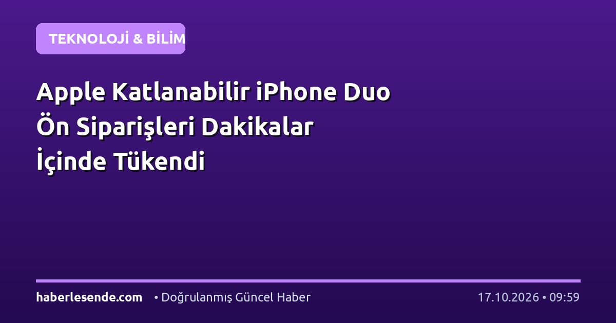 Apple Katlanabilir iPhone Duo Ön Siparişleri Dakikalar İçinde Tükendi