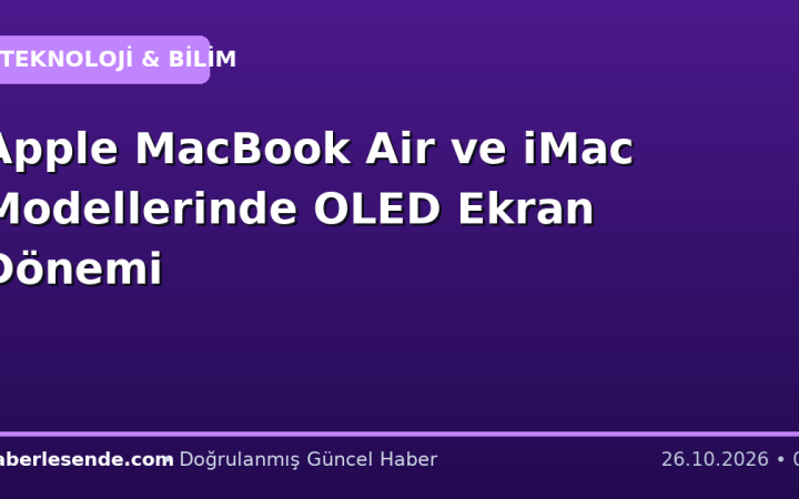 Apple MacBook Air ve iMac Modellerinde OLED Ekran Dönemi