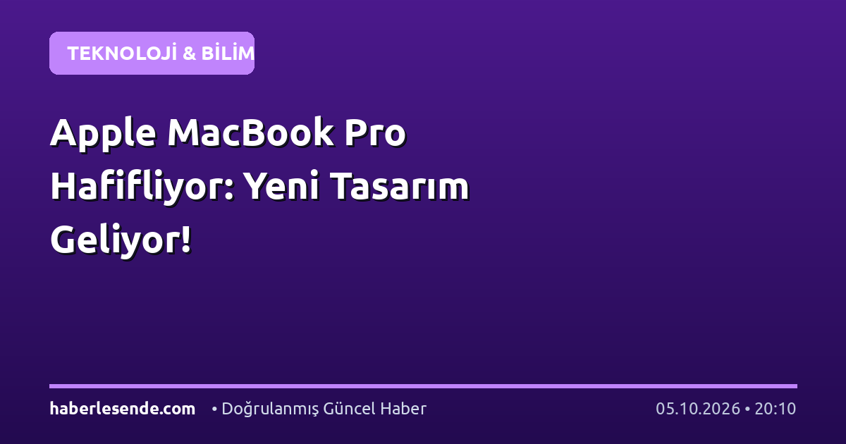 Apple MacBook Pro Hafifliyor: Yeni Tasarım Geliyor!