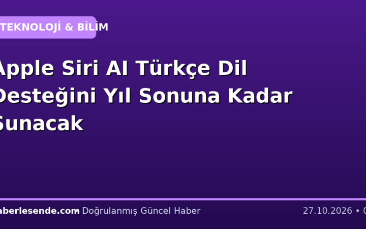 Apple Siri AI Türkçe Dil Desteğini Yıl Sonuna Kadar Sunacak