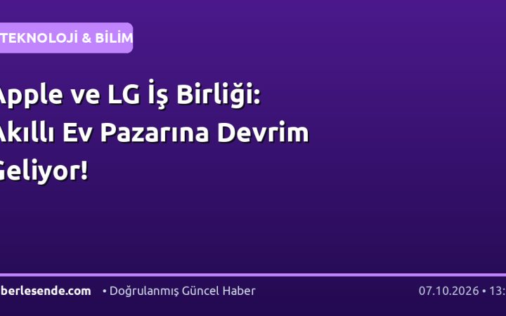 Apple ve LG İş Birliği: Akıllı Ev Pazarına Devrim Geliyor!