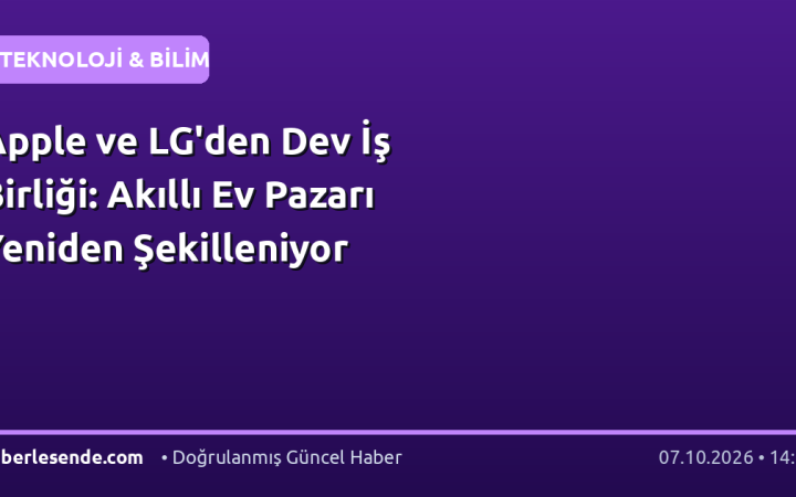 Apple ve LG'den Dev İş Birliği: Akıllı Ev Pazarı Yeniden Şekilleniyor