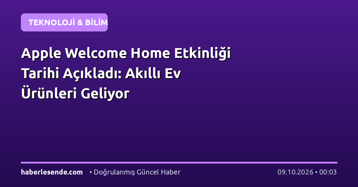 Apple Welcome Home Etkinliği Tarihi Açıkladı: Akıllı Ev Ürünleri Geliyor
