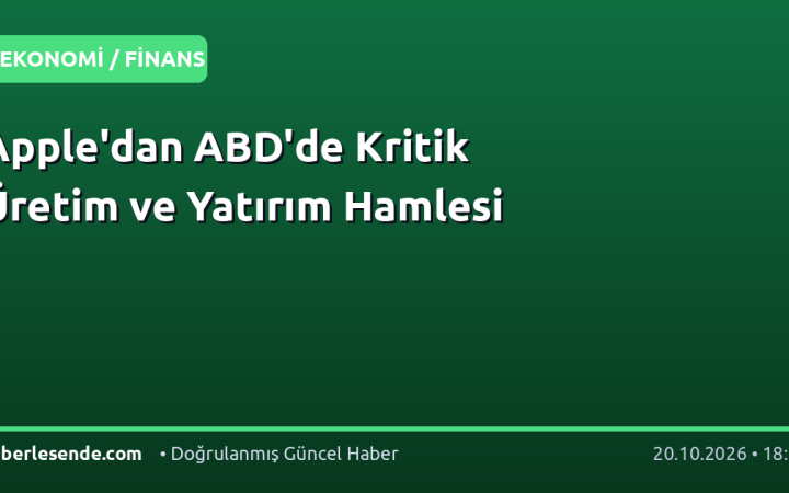 Apple'dan ABD'de Kritik Üretim ve Yatırım Hamlesi