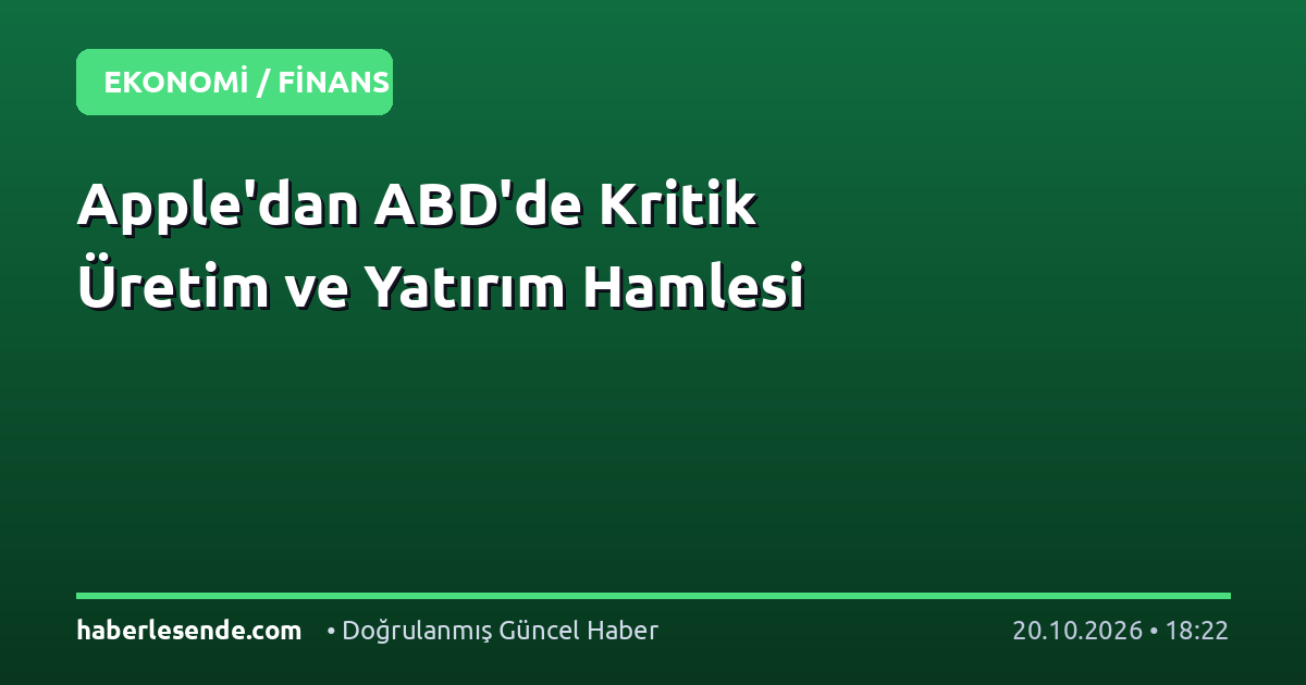 Apple'dan ABD'de Kritik Üretim ve Yatırım Hamlesi