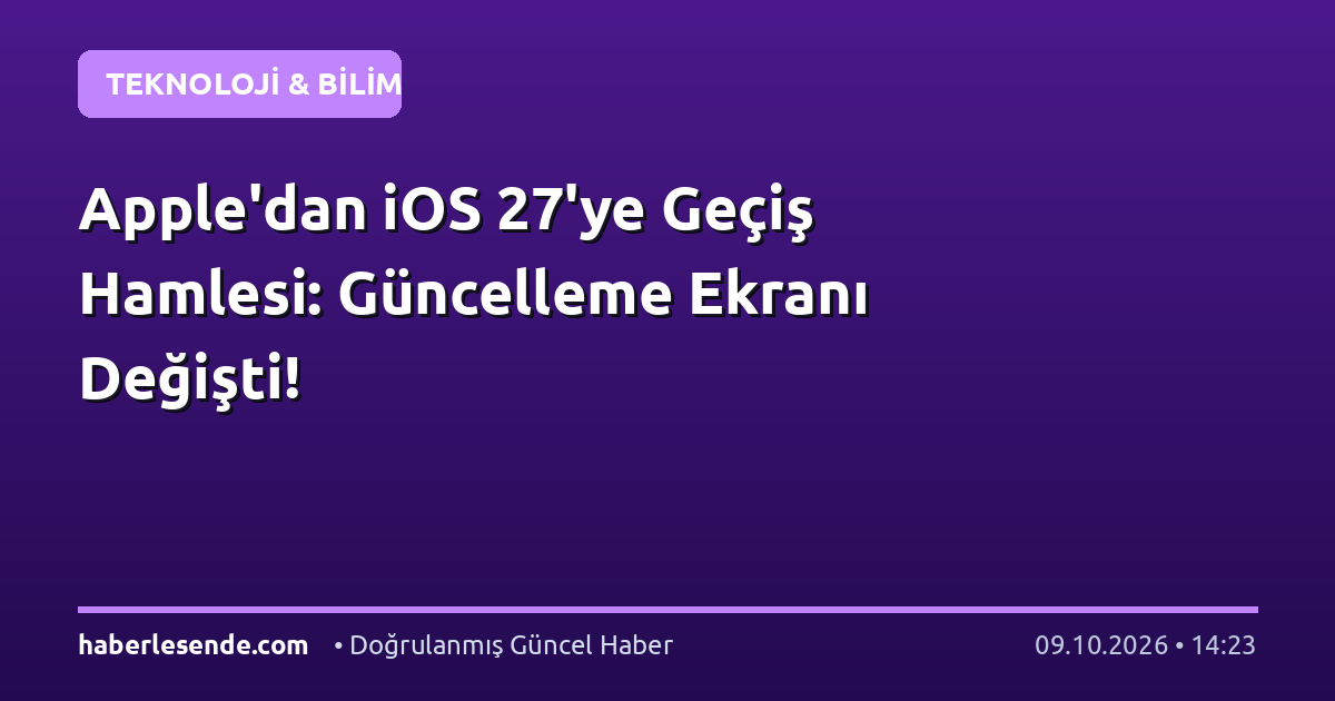 Apple'dan iOS 27'ye Geçiş Hamlesi: Güncelleme Ekranı Değişti!