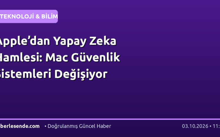 Apple’dan Yapay Zeka Hamlesi: Mac Güvenlik Sistemleri Değişiyor