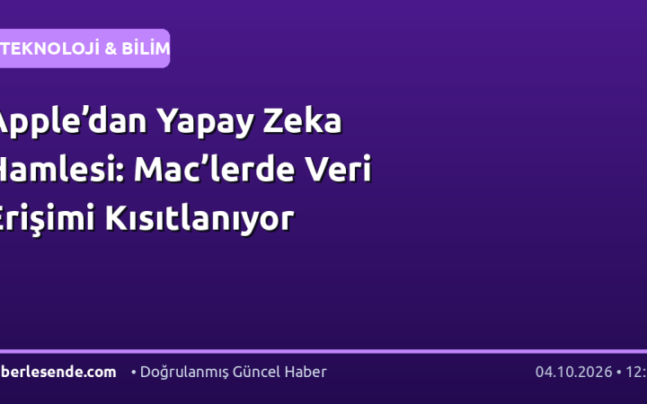 Apple’dan Yapay Zeka Hamlesi: Mac’lerde Veri Erişimi Kısıtlanıyor