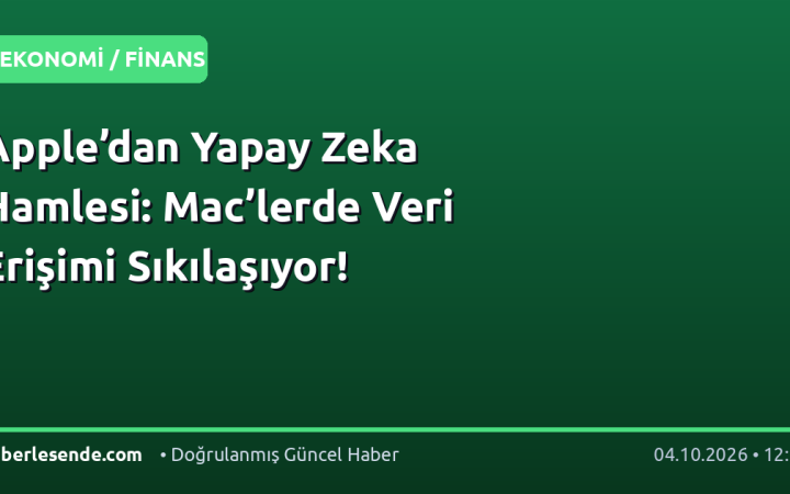 Apple’dan Yapay Zeka Hamlesi: Mac’lerde Veri Erişimi Sıkılaşıyor!