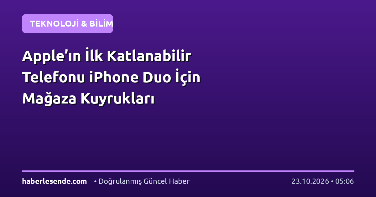 Apple’ın İlk Katlanabilir Telefonu iPhone Duo İçin Mağaza Kuyrukları