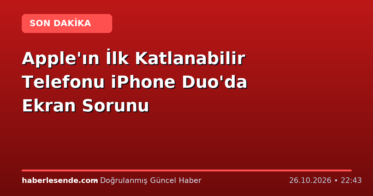 Apple'ın İlk Katlanabilir Telefonu iPhone Duo'da Ekran Sorunu