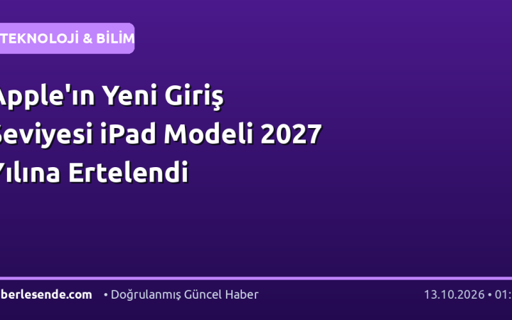Apple'ın Yeni Giriş Seviyesi iPad Modeli 2027 Yılına Ertelendi