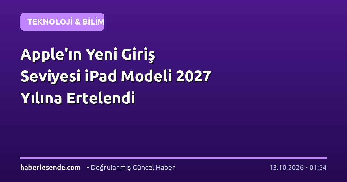 Apple'ın Yeni Giriş Seviyesi iPad Modeli 2027 Yılına Ertelendi