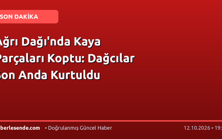 Ağrı Dağı'nda Kaya Parçaları Koptu: Dağcılar Son Anda Kurtuldu