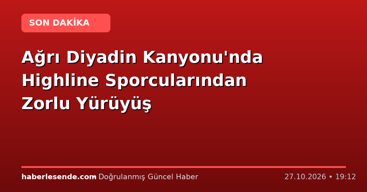 Ağrı Diyadin Kanyonu'nda Highline Sporcularından Zorlu Yürüyüş