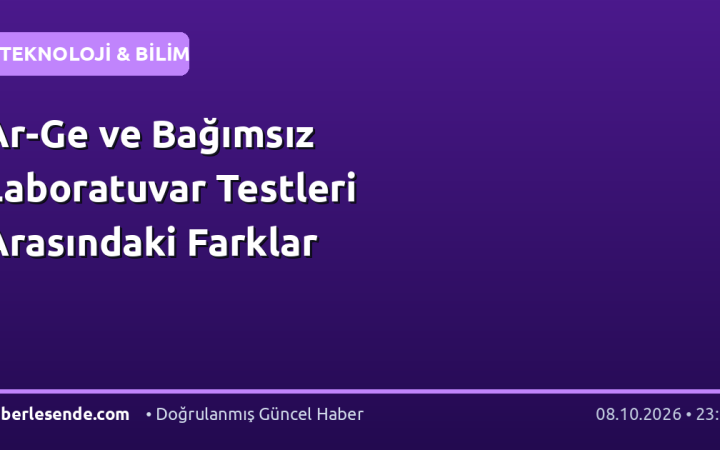 Ar-Ge ve Bağımsız Laboratuvar Testleri Arasındaki Farklar