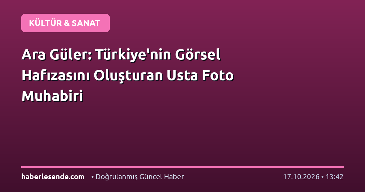 Ara Güler: Türkiye'nin Görsel Hafızasını Oluşturan Usta Foto Muhabiri