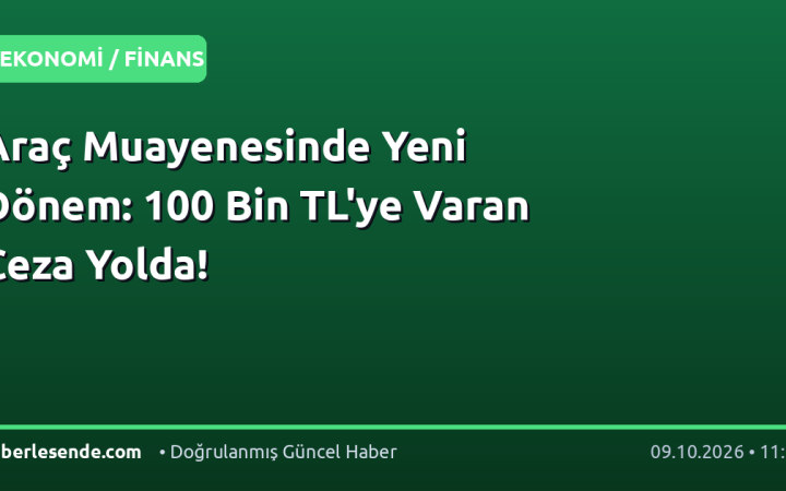 Araç Muayenesinde Yeni Dönem: 100 Bin TL'ye Varan Ceza Yolda!