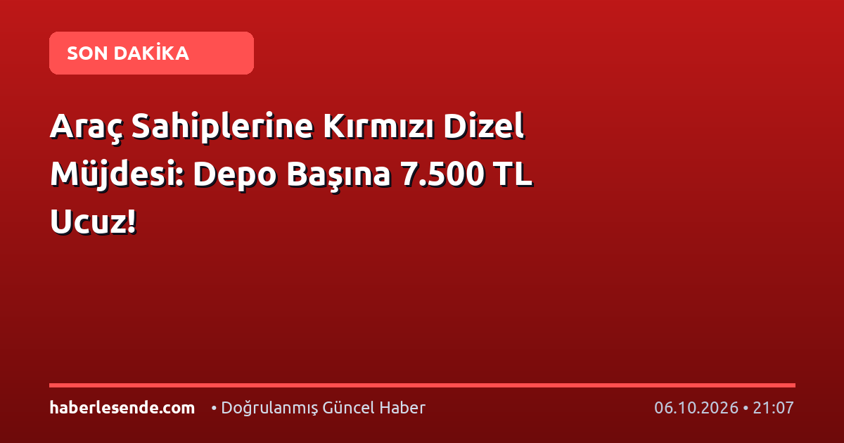 Araç Sahiplerine Kırmızı Dizel Müjdesi: Depo Başına 7.500 TL Ucuz!