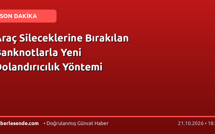 Araç Sileceklerine Bırakılan Banknotlarla Yeni Dolandırıcılık Yöntemi