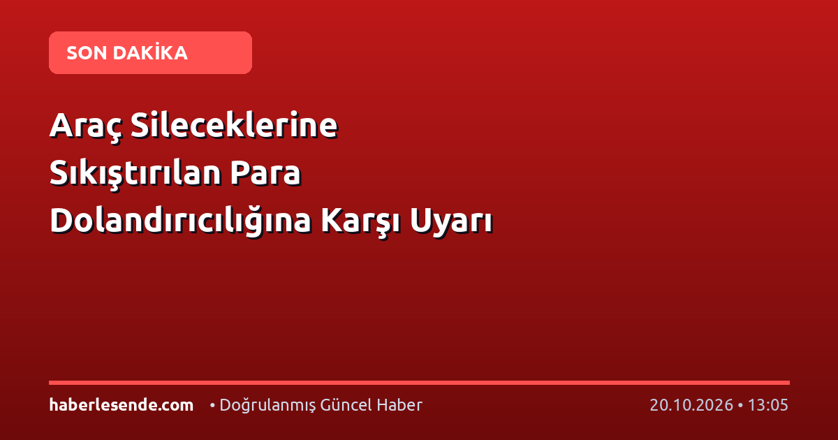 Araç Sileceklerine Sıkıştırılan Para Dolandırıcılığına Karşı Uyarı