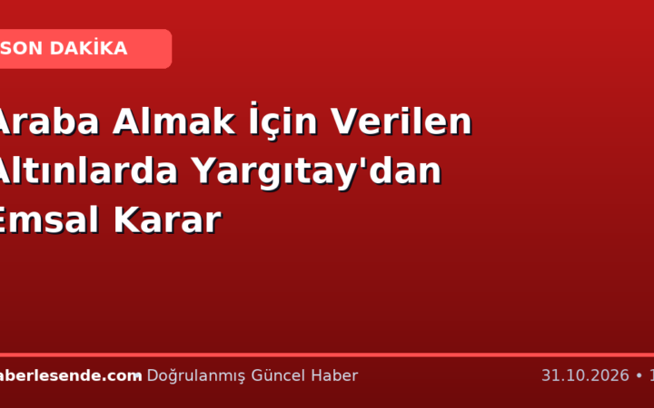 Araba Almak İçin Verilen Altınlarda Yargıtay'dan Emsal Karar