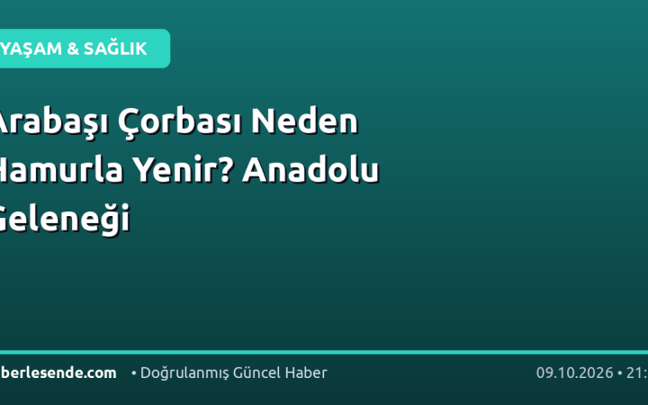 Arabaşı Çorbası Neden Hamurla Yenir? Anadolu Geleneği