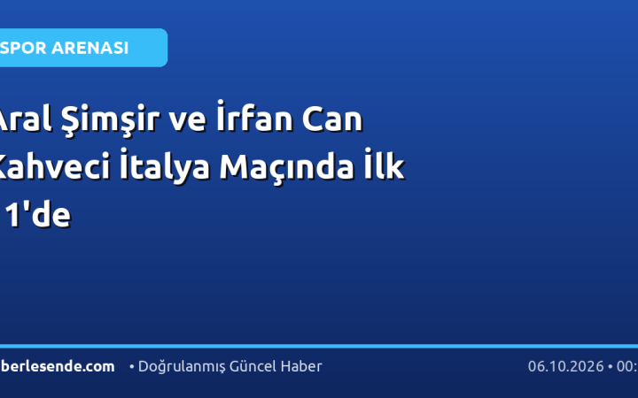 Aral Şimşir ve İrfan Can Kahveci İtalya Maçında İlk 11'de