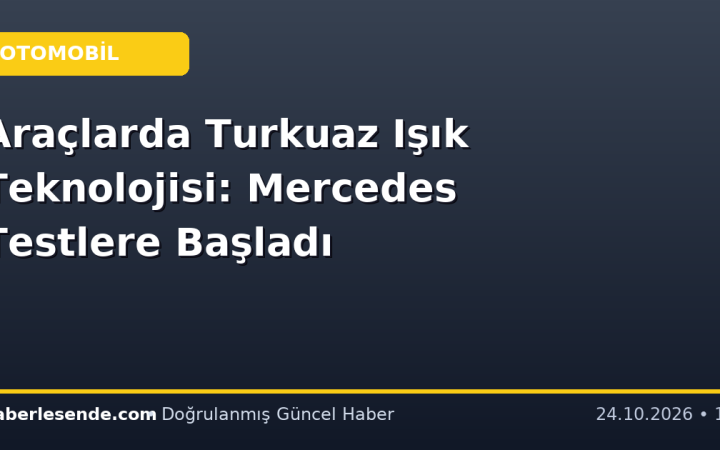 Araçlarda Turkuaz Işık Teknolojisi: Mercedes Testlere Başladı