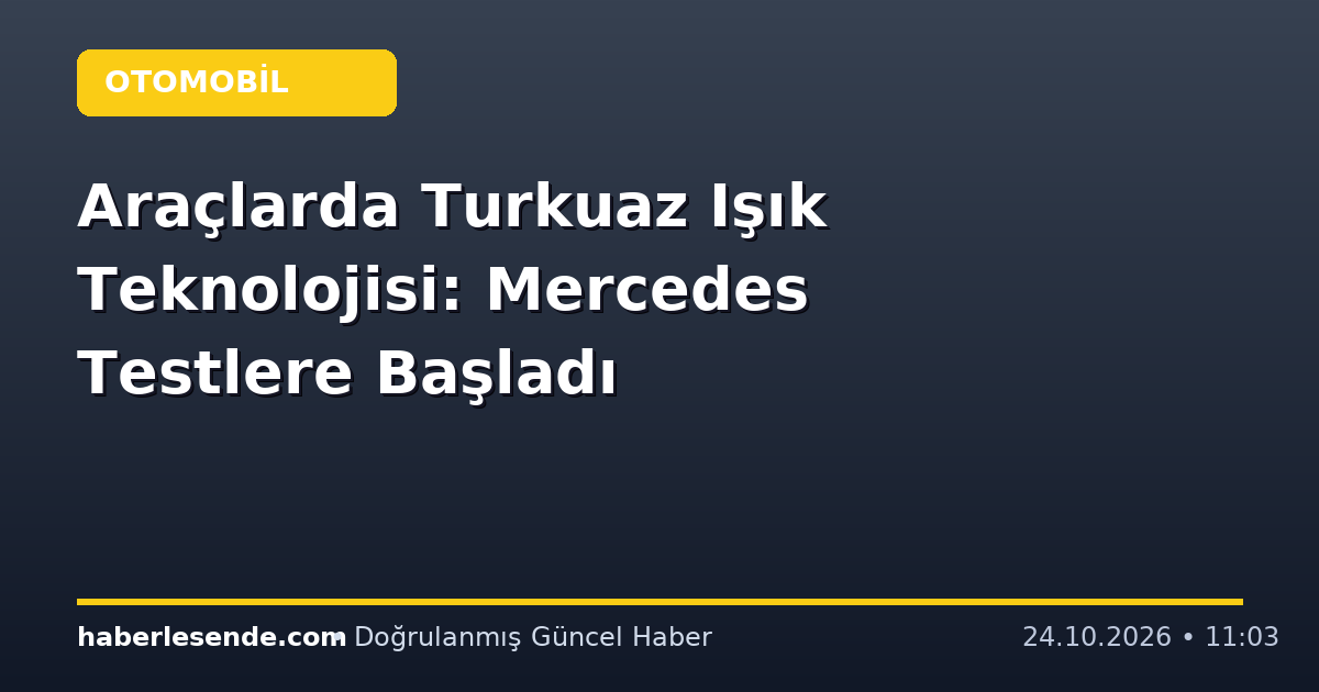Araçlarda Turkuaz Işık Teknolojisi: Mercedes Testlere Başladı