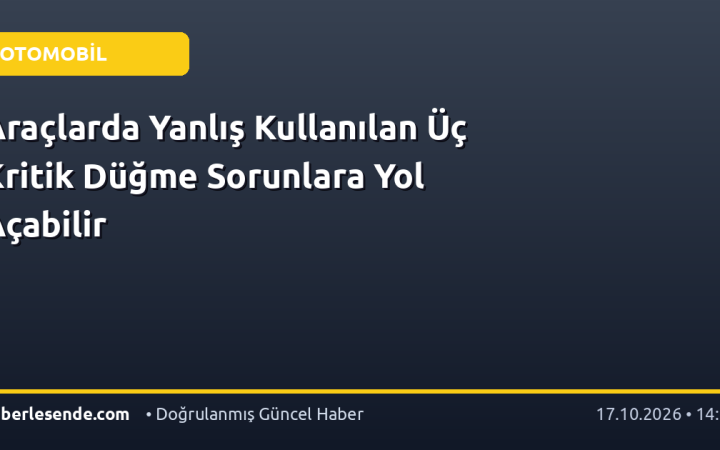 Araçlarda Yanlış Kullanılan Üç Kritik Düğme Sorunlara Yol Açabilir