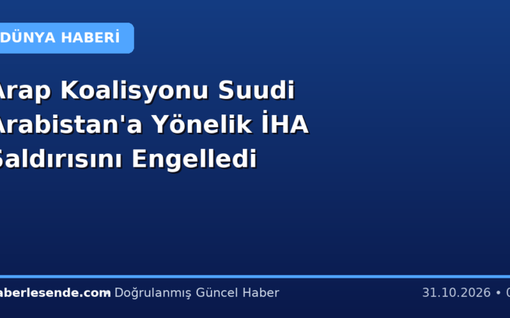 Arap Koalisyonu Suudi Arabistan'a Yönelik İHA Saldırısını Engelledi