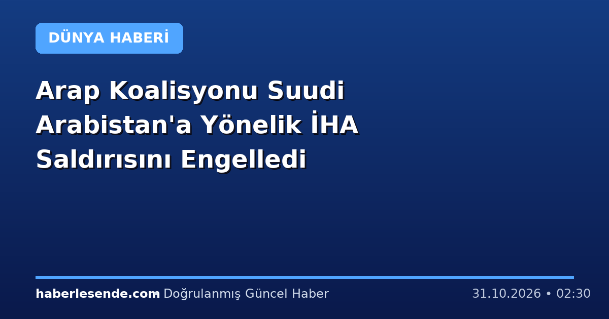 Arap Koalisyonu Suudi Arabistan'a Yönelik İHA Saldırısını Engelledi