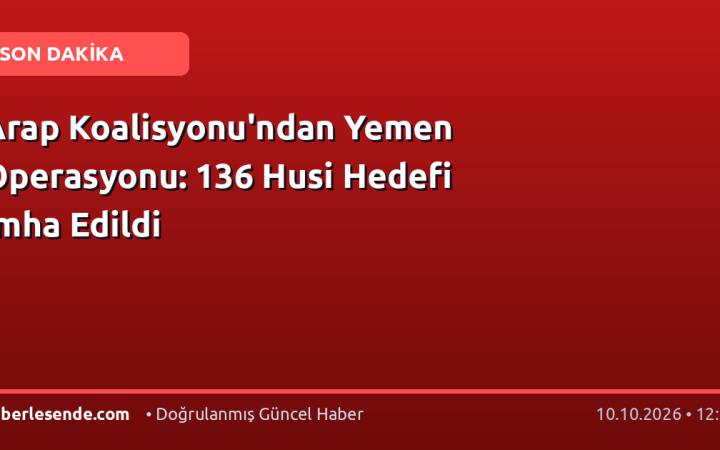 Arap Koalisyonu'ndan Yemen Operasyonu: 136 Husi Hedefi İmha Edildi