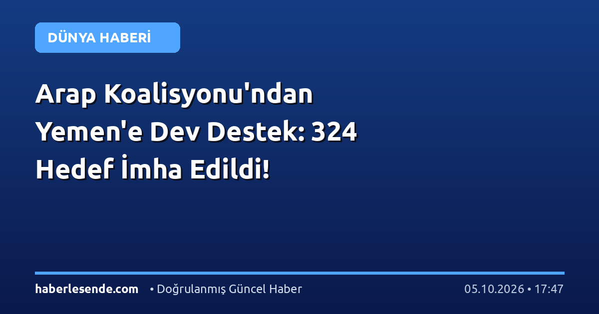 Arap Koalisyonu'ndan Yemen'e Dev Destek: 324 Hedef İmha Edildi!