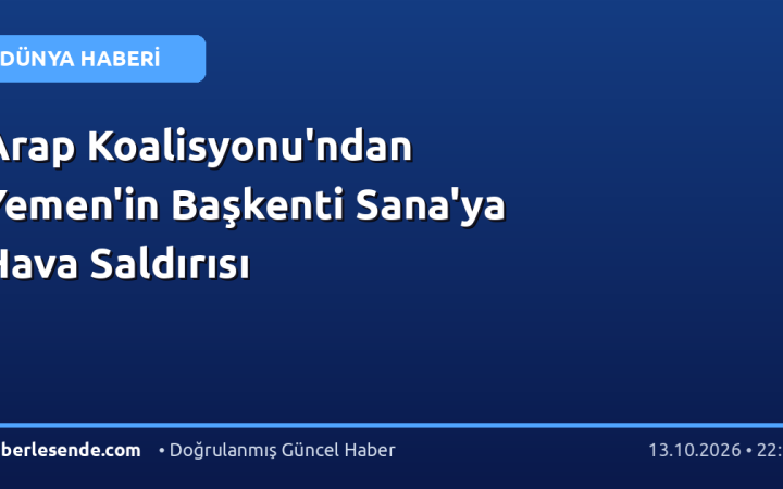 Arap Koalisyonu'ndan Yemen'in Başkenti Sana'ya Hava Saldırısı