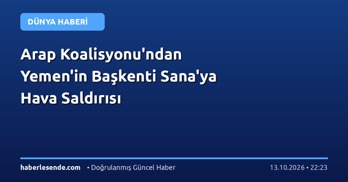 Arap Koalisyonu'ndan Yemen'in Başkenti Sana'ya Hava Saldırısı