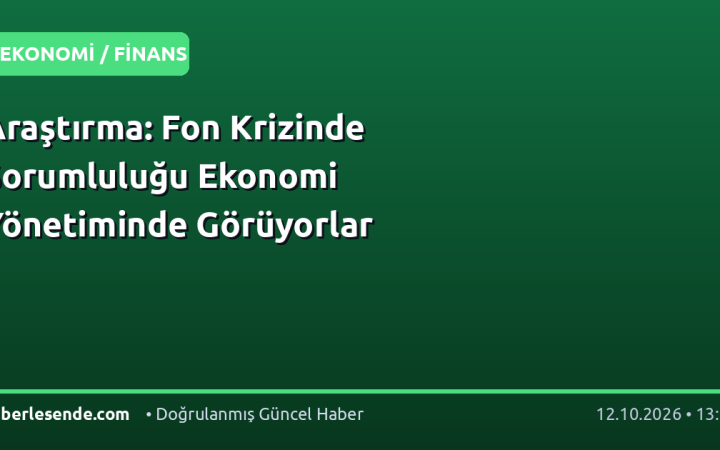 Araştırma: Fon Krizinde Sorumluluğu Ekonomi Yönetiminde Görüyorlar