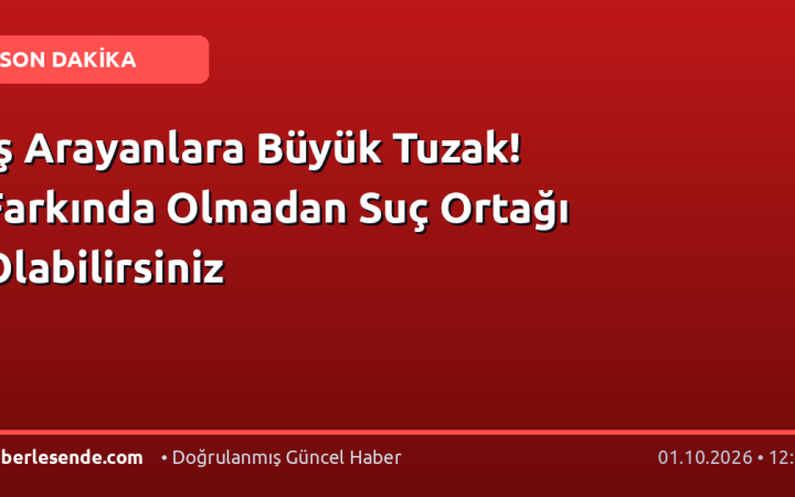 İş Arayanlara Büyük Tuzak! Farkında Olmadan Suç Ortağı Olabilirsiniz