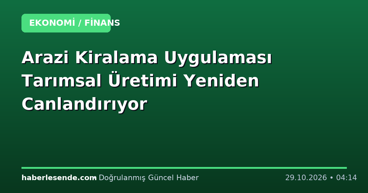Arazi Kiralama Uygulaması Tarımsal Üretimi Yeniden Canlandırıyor