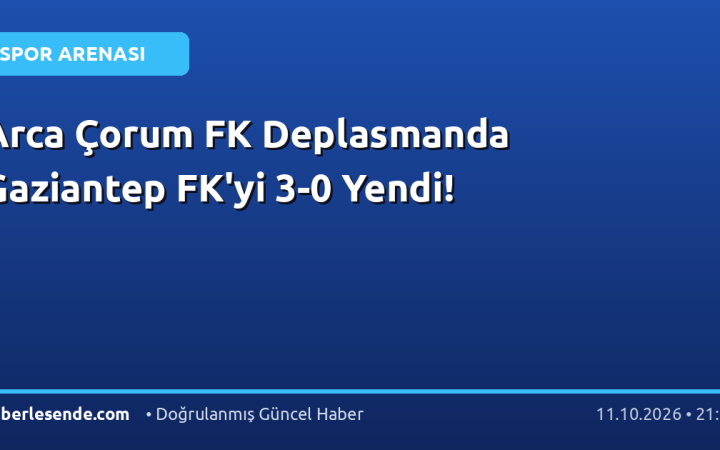 Arca Çorum FK Deplasmanda Gaziantep FK'yi 3-0 Yendi!