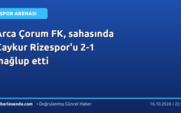 Arca Çorum FK, sahasında Çaykur Rizespor'u 2-1 mağlup etti