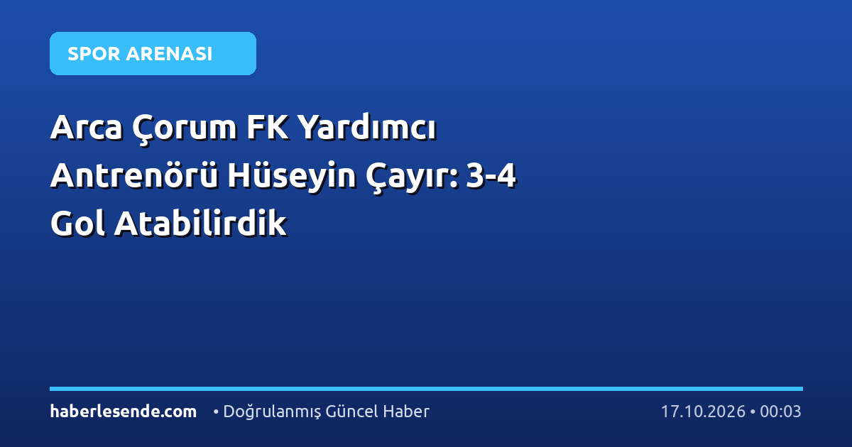 Arca Çorum FK Yardımcı Antrenörü Hüseyin Çayır: 3-4 Gol Atabilirdik