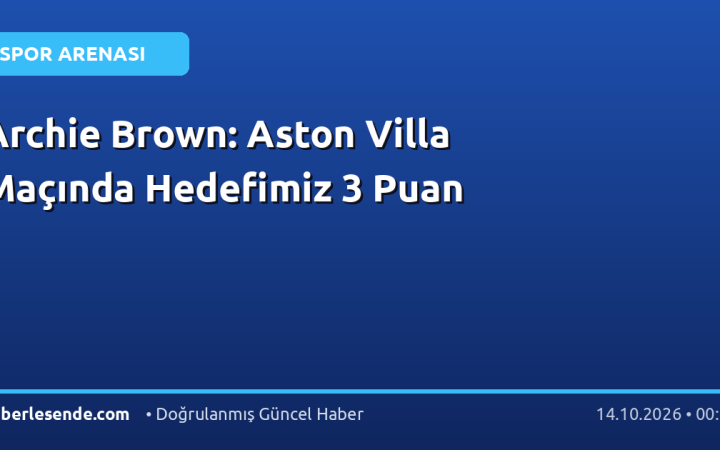 Archie Brown: Aston Villa Maçında Hedefimiz 3 Puan